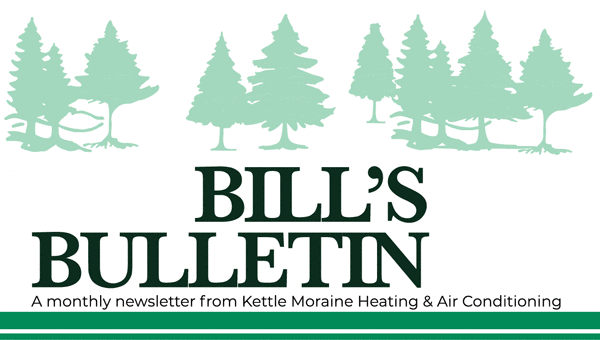 Bill's Bulletin a monthly newsletter from Kettle Moraine Heating & Air Conditioning
