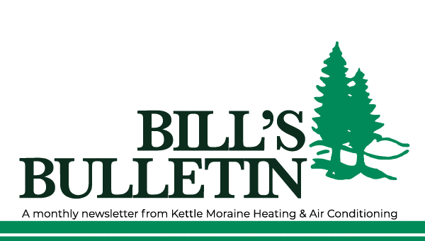 Bill's Bulletin a monthly newsletter from Kettle Moraine Heating & Air Conditioning