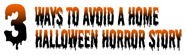 3 Ways to avoid a Home Halloween Horror Story