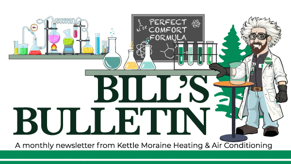 Bill's Bulletin a monthly newsletter from Kettle Moraine Heating & Air Conditioning