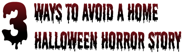 3 Ways to avoid a Home Halloween Horror Story